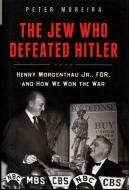 The Jew Who Defeated Hitler: Henry Morgenthau Jr., FDR, and How We Won the War di Peter Moreira edito da PROMETHEUS BOOKS