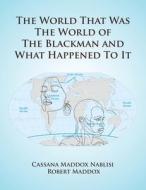 The World that was the World of the Blackman and what Happened to it di Cassana Maddox Nablisi, Robert Maddox edito da BookTrail Publishing