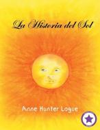 La Historia Del Sol di ANNE HUNTER LOGUE edito da Lightning Source Uk Ltd