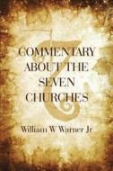 Commentary About The Seven Churches di William W Warner Jr edito da America Star Books