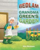 Bedlam in Grandma Green's Garden di Kim Richman edito da Page Publishing Inc
