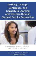 Building Courage, Confidence, and Capacity in Learning and Teaching Through Student-Faculty Partnership: Stories from Ac edito da LEXINGTON BOOKS