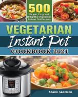 Vegetarian Instant Pot Cookbook 2021 di Shawn Anderson edito da Shawn Anderson