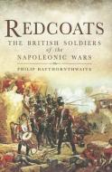 Redcoats: The British Soldiers of the Napoleonic Wars di Philip J. Haythornthwaite edito da Pen & Sword Books Ltd