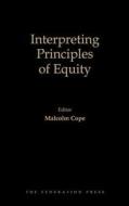Interpreting Principles of Equity di Malcolm Cope edito da Federation Press