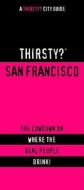 Thirsty? San Francisco: The Lowdown on Where the Real People Drink! edito da Glove Box Guides