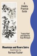 Mountains and Rivers Sutra: Teachings by Norman Fischer / A Weekly Practice Guide di Zoketsu Norman Fischer edito da SUMERU PR INC