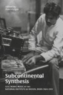 Subcontinental Synthesis: Electronic Music at the National Institute of Design, India 1969-1972 di Paul Purgas edito da STRANGE ATTRACTOR