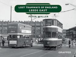 Lost Tramways Of England: Leeds East di Peter Waller edito da Graffeg Limited