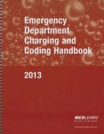2013 Emergency Department Charging and Coding Handbook di Medlearn edito da Medical Learning