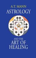 Astrology and the Art of Healing di A. T. Mann edito da Paraview Press