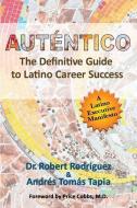 Autentico: The Definitive Guide to Latino Career Success di Andres Tomas Tapia, Robert Rodriguez edito da Bublish, Inc.