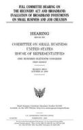 Full Committee Hearing on the Recovery ACT and Broadband: Evaluation of Broadband Investments on Small Business and Job Creation di United States Congress, United States House of Representatives, Committee on Small Business edito da Createspace Independent Publishing Platform