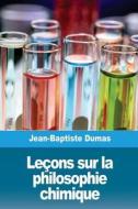 Leçons Sur La Philosophie Chimique di Jean-Baptiste Dumas edito da Createspace Independent Publishing Platform