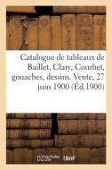 Catalogue De Tableaux Modernes De Baillet, Clary, Courbet, Tableaux Anciens, Gouaches, Dessins di COLLECTIF edito da Hachette Livre - BNF