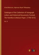 Catalogue of the Collection of Autograph Letters and Historical Documents Formed; The Hamilton & Nelson Paper  (1798-1815) di Alfred Morrison, Alphonse Wyatt Thibaudeau edito da Outlook Verlag