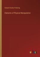 Elements of Physical Manipulation di Edward Charles Pickering edito da Outlook Verlag