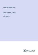 Over Prairie Trails di Frederick Philip Grove edito da Megali Verlag