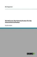 Die Relevanz des Patentschutzes für das Innovationsverhalten di Nils Ziegemeier edito da GRIN Publishing
