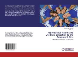 Reproductive Health and Life Skills Education to the Adolescent Girls di Theresa N. Lonappan, D. Sarada edito da LAP Lambert Academic Publishing