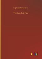 The Land of Fire di Captain Mayne Reid edito da Outlook Verlag