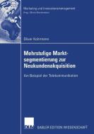 Mehrstufige Marktsegmentierung zur Neukundenakquisition di Oliver Kohrmann edito da Deutscher Universitätsverlag