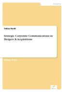 Strategic Corporate Communications in Mergers & Acquisitions di Tobias Herdt edito da Diplom.de