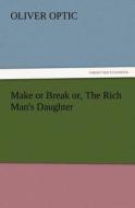 Make or Break or, The Rich Man's Daughter di Oliver Optic edito da TREDITION CLASSICS