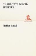 Pfeffer-Rosel di Charlotte Birch-Pfeiffer edito da Tredition Classics