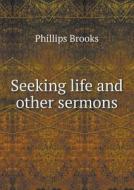 Seeking Life And Other Sermons di Phillips Brooks edito da Book On Demand Ltd.