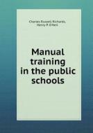 Manual Training In The Public Schools di Charles Russell Richards, Henry P O'Neil edito da Book On Demand Ltd.