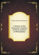 A History Of The Insurance Company Of North America Of Philadelphia di Thomas Harrison Montgomery edito da Book On Demand Ltd.