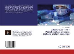 Alternatives to the PEG/phosphate aqueous biphasic protein extraction di Amir Alsharabasy edito da LAP Lambert Academic Publishing