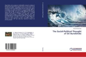 The Social-Political Thought of Sri Aurobindo di Debashri Banerjee edito da LAP Lambert Academic Publishing