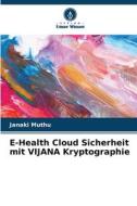 E-Health Cloud Sicherheit mit VIJANA Kryptographie di Janaki Muthu edito da Verlag Unser Wissen