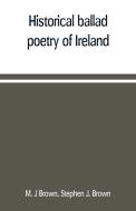 Historical ballad poetry of Ireland di M. J Brown, Stephen J. Brown edito da Alpha Editions