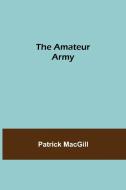The Amateur Army di Patrick Macgill edito da Alpha Editions