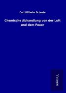 Chemische Abhandlung von der Luft und dem Feuer di Carl Wilhelm Scheele edito da TP Verone Publishing