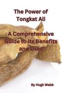 The Power Of Tongkat Ali di Hugh Webb edito da Independently Published