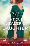 The Antique Dealer's Daughter di Lorna Gray edito da HarperCollins Publishers
