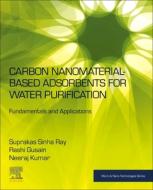 Carbon Nanomaterial-Based Adsorbents for Water Purification: Fundamentals and Applications di Suprakas Sinha Ray, Rashi Gusain, Neeraj Kumar edito da ELSEVIER