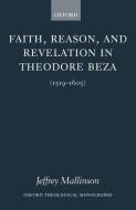 Faith, Reason, and Revelation in Theodore Beza (1519-1605) di Jeffrey Mallinson edito da OXFORD UNIV PR