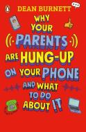 Why Your Parents Are Hung-Up On Your Phone di Dean Burnett edito da Penguin Random House Children's UK