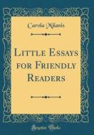 Little Essays for Friendly Readers (Classic Reprint) di Carola Milanis edito da Forgotten Books