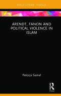Arendt, Fanon and Political Violence in Islam di Patrycja (Polish Institute of International Affairs Sasnal edito da Taylor & Francis Ltd