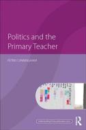 Politics and the Primary Teacher di Peter Cunningham edito da Routledge