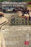 Globalization, the City and Civil Society in Pacific Asia di Mike Douglass edito da Taylor & Francis Ltd