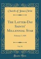 The Latter-Day Saints' Millennial Star, Vol. 91: February 7, 1929 (Classic Reprint) di Church of Jesus Christ edito da Forgotten Books