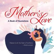 A Mother's Love: A Book of Quotations di Ixia Press edito da IXIA PR