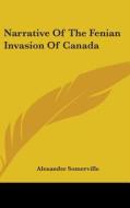 Narrative Of The Fenian Invasion Of Canada di Alexander Somerville edito da Kessinger Publishing, Llc